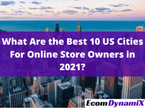 What Are the Best 10 US Cities For Online Store Owners in 2021?